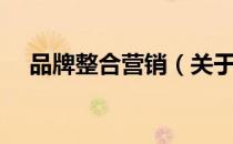 品牌整合营销（关于品牌整合营销介绍）