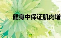健身中保证肌肉增长的知识不容错过