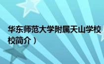 华东师范大学附属天山学校（关于华东师范大学附属天山学校简介）