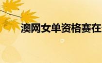 澳网女单资格赛在迪拜展开首轮较量