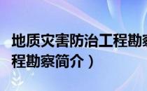 地质灾害防治工程勘察（关于地质灾害防治工程勘察简介）