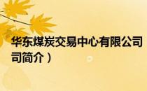 华东煤炭交易中心有限公司（关于华东煤炭交易中心有限公司简介）