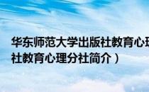 华东师范大学出版社教育心理分社（关于华东师范大学出版社教育心理分社简介）