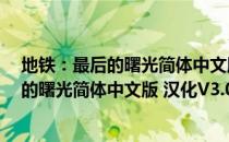 地铁：最后的曙光简体中文版 汉化V3.0（关于地铁：最后的曙光简体中文版 汉化V3.0简介）