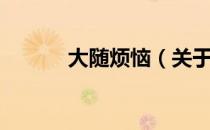 大随烦恼（关于大随烦恼简介）