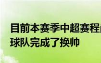 目前本赛季中超赛程尚未过半但却已经有4支球队完成了换帅