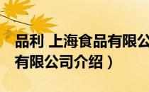 品利 上海食品有限公司（关于品利 上海食品有限公司介绍）