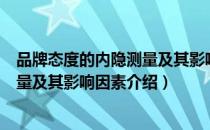 品牌态度的内隐测量及其影响因素（关于品牌态度的内隐测量及其影响因素介绍）