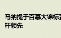 马纳提于百慕大锦标赛第一轮结束之后取得一杆领先