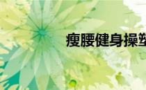 瘦腰健身操塑造迷人腰身