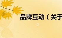 品牌互动（关于品牌互动介绍）