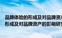 品牌体验的形成及对品牌资产的影响研究（关于品牌体验的形成及对品牌资产的影响研究介绍）
