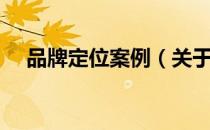 品牌定位案例（关于品牌定位案例介绍）