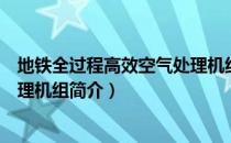 地铁全过程高效空气处理机组（关于地铁全过程高效空气处理机组简介）