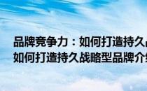 品牌竞争力：如何打造持久战略型品牌（关于品牌竞争力：如何打造持久战略型品牌介绍）