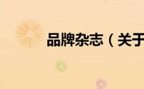 品牌杂志（关于品牌杂志介绍）