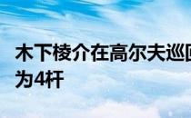 木下棱介在高尔夫巡回锦标赛的领先优势扩大为4杆