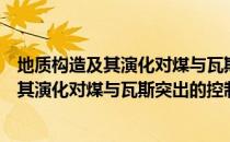 地质构造及其演化对煤与瓦斯突出的控制（关于地质构造及其演化对煤与瓦斯突出的控制简介）