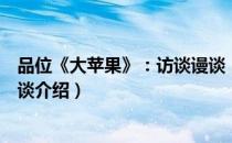 品位《大苹果》：访谈谩谈（关于品位《大苹果》：访谈谩谈介绍）