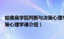 哈佛商学院判断与决策心理学课（关于哈佛商学院判断与决策心理学课介绍）