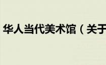 华人当代美术馆（关于华人当代美术馆简介）