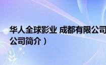 华人全球影业 成都有限公司（关于华人全球影业 成都有限公司简介）