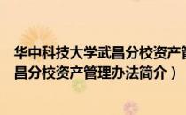 华中科技大学武昌分校资产管理办法（关于华中科技大学武昌分校资产管理办法简介）