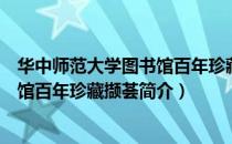 华中师范大学图书馆百年珍藏撷荟（关于华中师范大学图书馆百年珍藏撷荟简介）