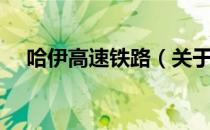 哈伊高速铁路（关于哈伊高速铁路介绍）