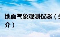 地面气象观测仪器（关于地面气象观测仪器简介）