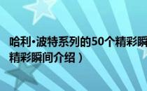哈利·波特系列的50个精彩瞬间（关于哈利·波特系列的50个精彩瞬间介绍）