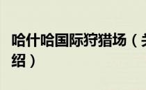 哈什哈国际狩猎场（关于哈什哈国际狩猎场介绍）
