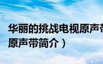 华丽的挑战电视原声带（关于华丽的挑战电视原声带简介）