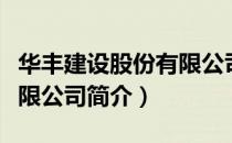 华丰建设股份有限公司（关于华丰建设股份有限公司简介）