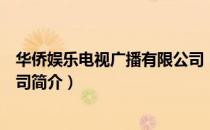 华侨娱乐电视广播有限公司（关于华侨娱乐电视广播有限公司简介）