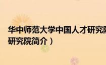 华中师范大学中国人才研究院（关于华中师范大学中国人才研究院简介）