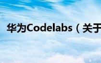 华为Codelabs（关于华为Codelabs简介）