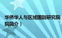 华侨华人与区域国别研究院（关于华侨华人与区域国别研究院简介）