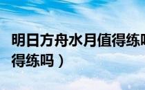 明日方舟水月值得练吗精二（明日方舟水月值得练吗）