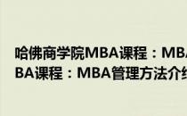 哈佛商学院MBA课程：MBA管理方法（关于哈佛商学院MBA课程：MBA管理方法介绍）