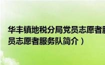 华丰镇地税分局党员志愿者服务队（关于华丰镇地税分局党员志愿者服务队简介）