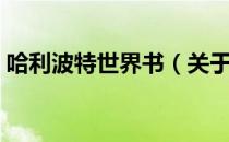 哈利波特世界书（关于哈利波特世界书介绍）