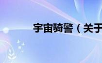 宇宙骑警（关于宇宙骑警介绍）