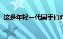 这是年轻一代国手们对于创造新辉煌的渴望