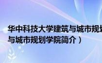 华中科技大学建筑与城市规划学院（关于华中科技大学建筑与城市规划学院简介）