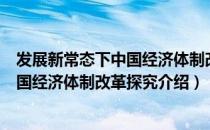 发展新常态下中国经济体制改革探究（关于发展新常态下中国经济体制改革探究介绍）