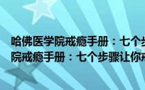 哈佛医学院戒瘾手册：七个步骤让你戒掉瘾（关于哈佛医学院戒瘾手册：七个步骤让你戒掉瘾介绍）