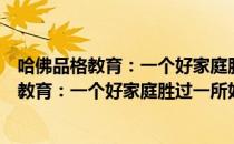 哈佛品格教育：一个好家庭胜过一所好学校（关于哈佛品格教育：一个好家庭胜过一所好学校介绍）