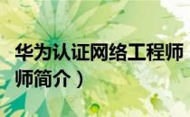 华为认证网络工程师（关于华为认证网络工程师简介）