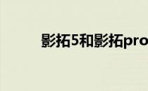 影拓5和影拓pro哪个好（影拓5）